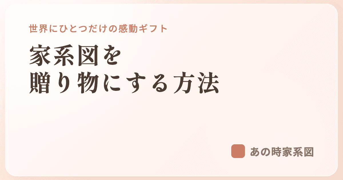 家系図を贈り物にする方法 — 世界にひとつだけの感動ギフト